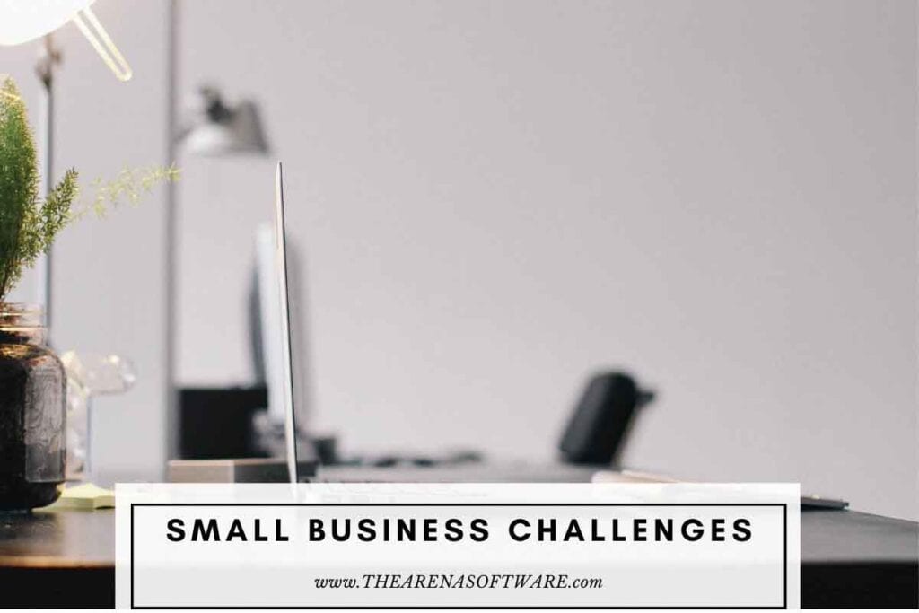 MOST COMMON CHALLENGES THAT SMALL BUSINESSES FACE By Arena Software